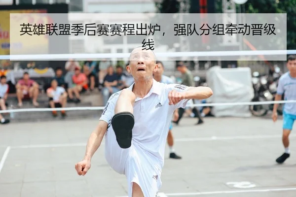 英雄联盟季后赛赛程出炉，强队分组牵动晋级线（Dafabet）